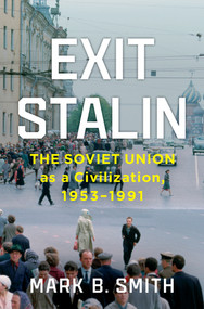 Exit Stalin (The Soviet Union as a Civilization, 1953-1991) by Mark B. Smith, 9781631498299
