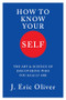 How To Know Your Self (The Art & Science of Discovering Who You Really Are) by J. Eric Oliver, 9781324095231