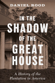In the Shadow of the Great House (A History of the Plantation in America) by Daniel Rood, 9781631498374
