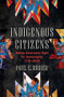 Indigenous Citizens (Native Americans' Fight for Sovereignty, 1776-2025) by Paul C. Rosier, 9781324105879
