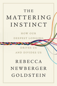 The Mattering Instinct (How Our Deepest Longing Drives Us and Divides Us) by Rebecca Newberger Goldstein, 9781324096856