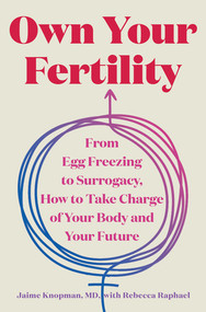 Own Your Fertility (From Egg Freezing to Surrogacy, How to Take Charge of Your Body and Your Future) by Jaime Knopman, Rebecca Raphael, 9781324111481