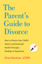 The Parent's Guide to Divorce (How to Protect Your Child's Mental and Emotional Health through a Breakup or Separation) by Erica Komisar, 9781682689769