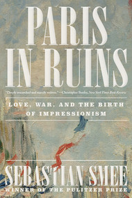 Paris in Ruins (Love, War, and the Birth of Impressionism) - 9781324116769 by Sebastian Smee, 9781324116769