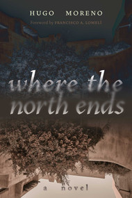 Where the North Ends (A Novel) by Hugo Moreno, Francisco A. Lomelí, 9780826368362