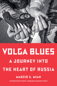 Volga Blues (A Journey into the Heart of Russia) by Marzio G. Mian, Elettra Pauletto, Alessandro Cosmelli, 9781324111030