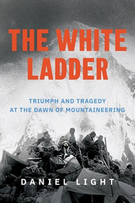 The White Ladder (Triumph and Tragedy at the Dawn of Mountaineering) - 9781324123576 by Daniel Light, 9781324123576