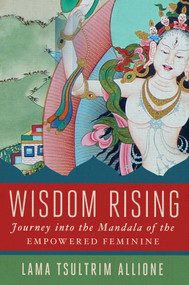 Wisdom Rising (Journey into the Mandala of the Empowered Feminine) by Lama Tsultrim Allione, 9781501115035