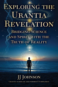 Exploring the Urantia Revelation (Bridging Science and Spirit with the Truth of Reality) by JJ Johnson, 9781510785434