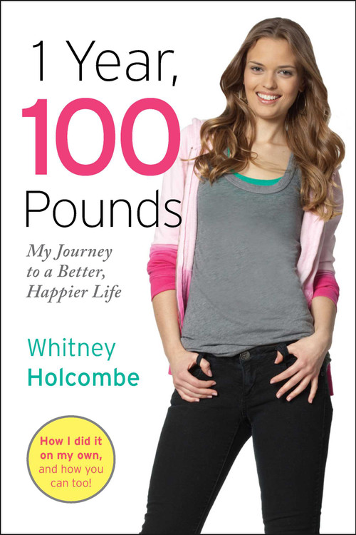 1 Year, 100 Pounds (My Journey to a Better, Happier Life) - 9781582704081 by Whitney Holcombe, 9781582704081