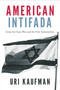 American Intifada (Israel, the Gaza War and the New Antisemitism) by Uri Kaufman, 9781645721048
