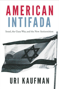 American Intifada (Israel, the Gaza War and the New Antisemitism) by Uri Kaufman, 9781645721048