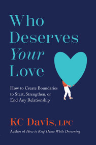 Who Deserves Your Love (How to Create Boundaries to Start, Strengthen, or End Any Relationship) by KC Davis, 9781668056486