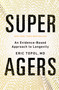 Super Agers (An Evidence-Based Approach to Longevity) by Eric Topol, 9781668067666