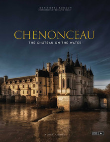 Chenonceau (The Château on the Water) by Jean-Pierre Babelon, Benjamin Chelly, 9782226439680