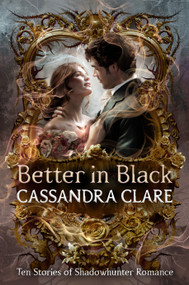 Better in Black (Ten Stories of Shadowhunter Romance) by Cassandra Clare, 9798217225705