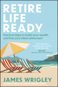 Retire Life Ready (Practical Steps to Build Your Wealth and Live Your Ideal Retirement) by James Wrigley, 9781394334063