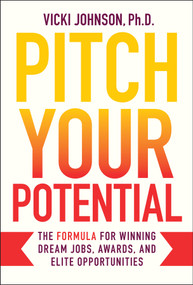 Pitch Your Potential (The Formula for Winning Dream Jobs, Awards, and Elite Opportunities) by Vicki Johnson, 9781394328260