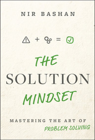 The Solution Mindset (Mastering the Art of Problem Solving) by Nir Bashan, 9781394333448