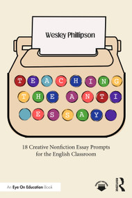Teaching the Anti-Essay (18 Creative Nonfiction Essay Prompts for the English Classroom) by Wesley Phillipson, 9781032987842