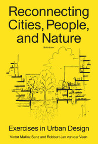 Reconnecting Cities, People, and Nature (Exercises in Urban Design) by Victor Muñoz Sanz, Robbert Jan van der Veen, 9783035628043