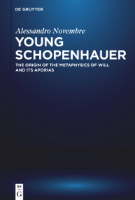 Young Schopenhauer (The Origin of the Metaphysics of Will and its Aporias) by Alessandro Novembre, 9783110665598