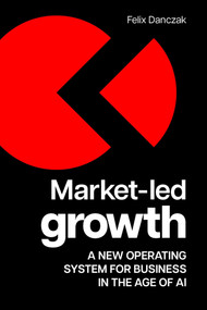 Market-Led Growth (A new operating system for business in the age of AI) by Felix Danczak, 9781788609142