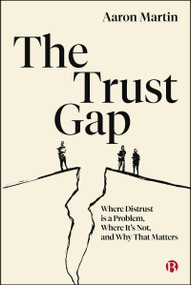 The Trust Gap (Where Distrust Is a Problem, Where It's Not, and Why That Matters) by Aaron Martin, 9781529255607