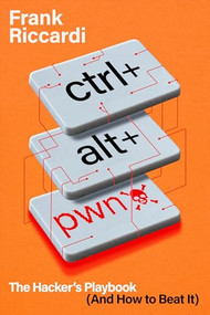 CTRL+ALT+PWN (The Hacker's Playbook (And How to Beat It)) by Frank Riccardi, Ben Prior, 9798887981611