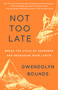 Not Too Late (Break the Cycle of Sameness and Reimagine Your Limits) by Gwendolyn Bounds, 9780593599723