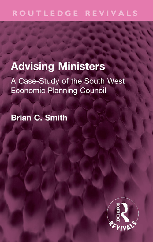 Advising Ministers (A Case-Study of the South West Economic Planning Council) by Brian C Smith, 9781032515823