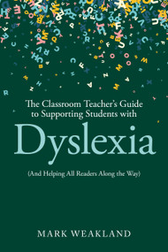 The Classroom Teacher's Guide to Supporting Students with Dyslexia ((And Helping All Readers Along the Way)) by Mark Weakland, 9781041014522
