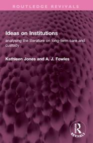 Ideas on Institutions (analysing the literature on long-term care and custody) by Kathleen Jones, A J Fowles, 9781032521633
