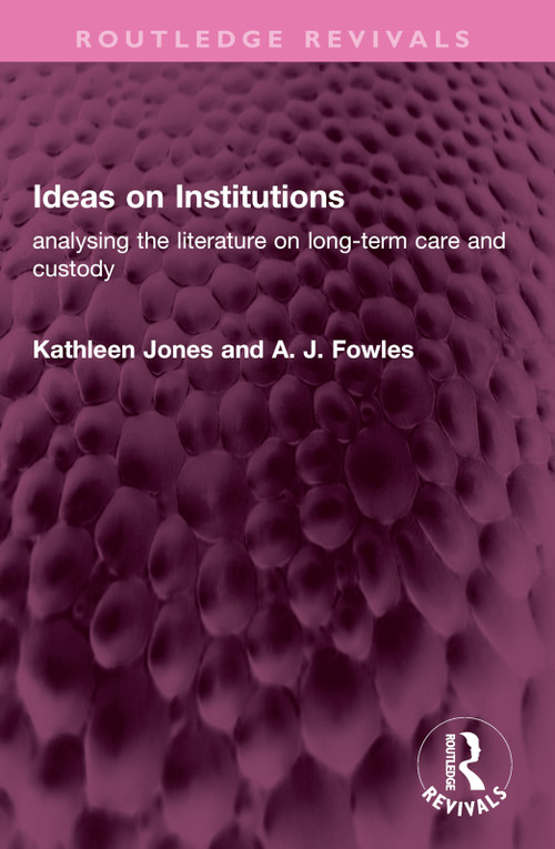 Ideas on Institutions (analysing the literature on long-term care and custody) by Kathleen Jones, A J Fowles, 9781032521633