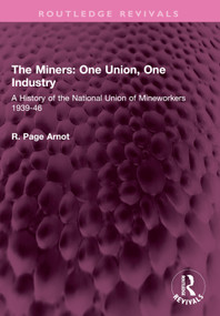 The Miners: One Union, One Industry (A History of the National Union of Mineworkers 1939-46) by R. Page Arnot, 9781032514567