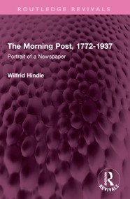 The Morning Post, 1772-1937 (Portrait of a Newspaper) by Wilfrid Hindle, 9781032525860