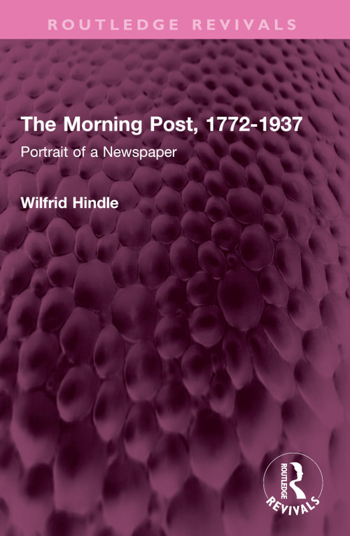 The Morning Post, 1772-1937 (Portrait of a Newspaper) by Wilfrid Hindle, 9781032525860