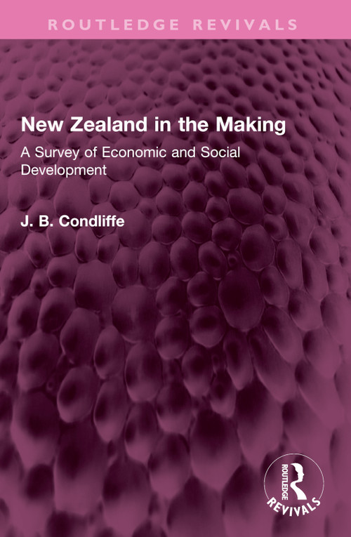 New Zealand in the Making (A Survey of Economic and Social Development) by J. B. Condliffe, 9781032525334