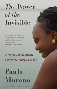 The Power of the Invisible (A Memoir of Solidarity, Humanity, and Resilience) by Paula Marcela Moreno Zapata, 9780826368812