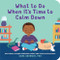 What to Do When It's Time to Calm Down by Cara Goodwin PhD, Katie Turner, 9798886081541