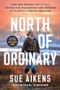 North of Ordinary (How One Woman Left It All Behind for Wilderness and Wonder in Alaska's Frozen Frontier) by Sue Aikens, Michael Vlessides, 9781464242564