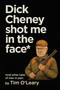 Dick Cheney Shot Me in the Face - 9781644285220 by Tim  O'Leary