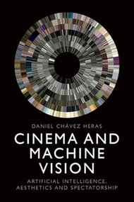 Cinema and Machine Vision (Artificial Intelligence, Aesthetics and Spectatorship) by Daniel Chávez Heras, 9781399514729