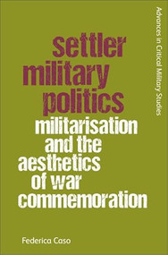 Settler Military Politics (Militarisation and the Aesthetics of War Commemoration) by Federica Caso, 9781399525473