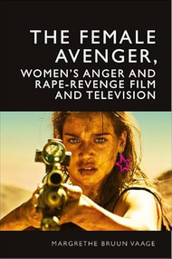 The Female Avenger, Women's Anger and Rape-Revenge Film and Television by Margrethe Bruun Vaage, 9781399532105