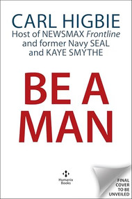 Be a Man (Mentally Tough, Physically Strong, Morally Straight, and Financially Independent) by Carl Higbie, Kay Smythe Hill, 9781630063252