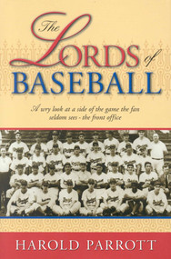 The Lords of Baseball (A Wry Look at a Side of the Game the Fan Seldom Sees - The Front Office) by Harold Parrott, 9781563526824