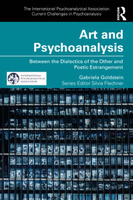 Art and Psychoanalysis (Between the Dialectics of the Other and Poetic Estrangement) by Gabriela Goldstein, 9781032969763