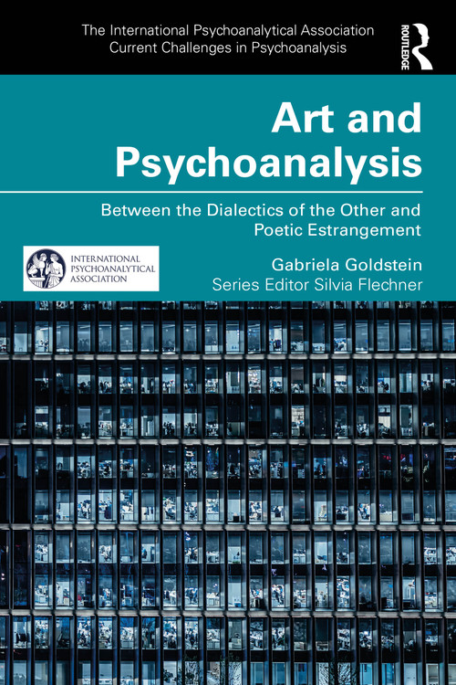 Art and Psychoanalysis (Between the Dialectics of the Other and Poetic Estrangement) by Gabriela Goldstein, 9781032969763