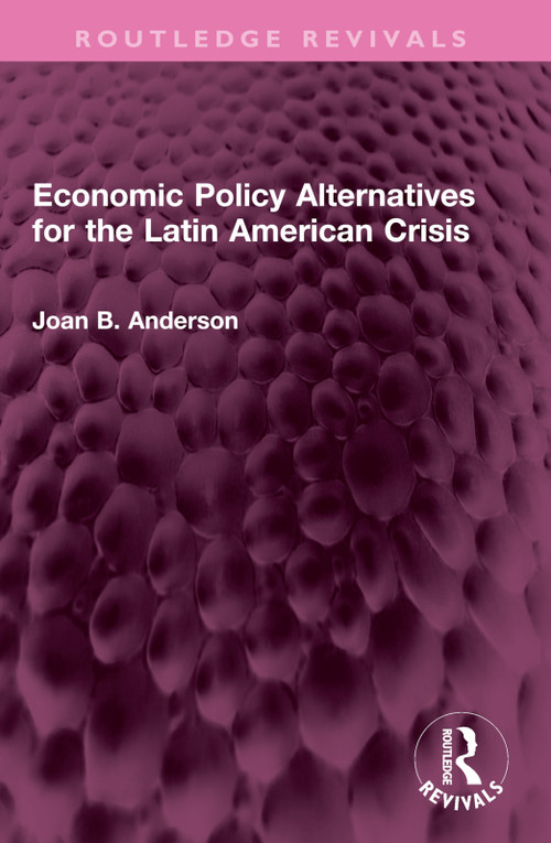 Economic Policy Alternatives for the Latin American Crisis by Joan B. Anderson, 9781032527369